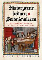 Okładka książki Historyczne bzdury o średniowieczu. Jak naprawdę żyło się w czasach dam i rycerzy?