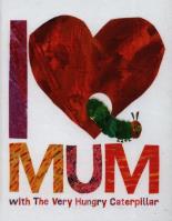 I Love Mum with The Very Hungry Caterpillar. Autor: Carle Eric. SmakLiter.pl Okładka książki I Love Mum with The Very Hungry Caterpillar