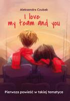 Okładka książki I love my team and you