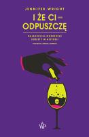 I że ci (nie) odpuszczę Najbardziej mordercze kobiety w historii. Autor: Jennifer Wright. SmakLiter.pl Okładka książki I że ci (nie) odpuszczę Najbardziej mordercze kobiety w historii