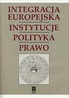 Okładka książki Integracja Europejska Instytucje Polityka Prawo