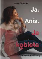 Okładka książki Ja. Ania. Ja Kobieta z niepełnosprawnością