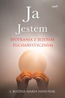 Ja Jestem. Spotkania z Jezusem Eucharystycznym. Autor: Hanusiak Bożena Maria. SmakLiter.pl Okładka książki Ja Jestem. Spotkania z Jezusem Eucharystycznym