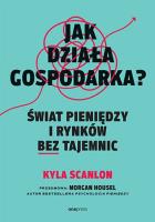 Jak działa gospodarka? Świat pieniędzy i rynkó. Autor: Scanlon Kyla, Morgan Housel. SmakLiter.pl Okładka książki Jak działa gospodarka? Świat pieniędzy i rynkó