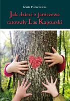 Okładka książki Jak dzieci z Janiszewa ratowały Las Kapturski