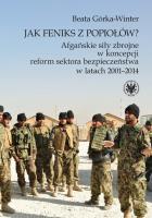 Okładka książki Jak Feniks z popiołów? Afgańskie siły zbrojne w koncepcji reform sektora bezpieczeństwa w latach 200