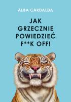 Jak grzecznie powiedzieć f**k off!. Autor: Cardalda Alba. SmakLiter.pl Okładka książki Jak grzecznie powiedzieć f**k off!