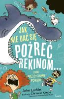 Jak nie dać się pożreć rekinom... i inne (nie)życiowe porady. Autor: Larkin John. SmakLiter.pl Okładka książki Jak nie dać się pożreć rekinom... i inne (nie)życiowe porady