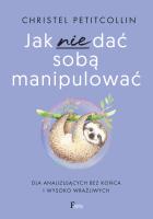 Jak nie dać sobą manipulować. Autor: Petitcollin Christel. SmakLiter.pl Okładka książki Jak nie dać sobą manipulować