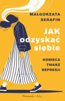 Jak odzyskać siebie. Kobieca twarz depresji. Autor: Małgorzata Serafin. SmakLiter.pl Okładka książki Jak odzyskać siebie. Kobieca twarz depresji
