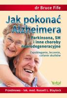 Jak pokonać Alzheimera, Parkinsona, SM i inne choroby neurodegeneracyjne. Autor: Bruce Fife. SmakLiter.pl Okładka książki Jak pokonać Alzheimera, Parkinsona, SM i inne choroby neurodegeneracyjne