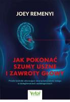 Jak pokonać szumy uszne i zawroty głowyProste techniki aktywujące neuroplastyczność mózgu w dolegliwościach audiologicznych. Autor: Remenyi Joey. SmakLiter.pl Okładka książki Jak pokonać szumy uszne i zawroty głowyProste techniki aktywujące neuroplastyczność mózgu w dolegliwościach audiologicznych