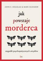 Jak powstaje morderca. Zagadki psychopatycznych umysłów. Autor: Douglas John E., Mark Olshaker. SmakLiter.pl Okładka książki Jak powstaje morderca. Zagadki psychopatycznych umysłów