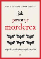 Jak powstaje morderca. Zagadki psychopatycznych umysłów. Autor: Douglas John E., Mark Olshaker. SmakLiter.pl Okładka książki Jak powstaje morderca. Zagadki psychopatycznych umysłów