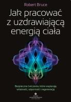 Okładka książki Jak pracować z uzdrawiającą energią ciałaBezpieczne ćwiczenia, które wspierają witalność, odporność i regenerację