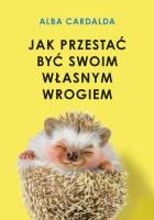 Jak przestać być swoim własnym wrogiem. Autor: Cardalda Alba. SmakLiter.pl Okładka książki Jak przestać być swoim własnym wrogiem