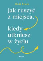 Jak ruszyć z miejsca, kiedy utkniesz w życiu. Autor: Frank Britt. SmakLiter.pl Okładka książki Jak ruszyć z miejsca, kiedy utkniesz w życiu