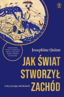 Jak świat stworzył Zachód. Cztery tysiące lat historii. Autor: Quinn Josephine. SmakLiter.pl Okładka książki Jak świat stworzył Zachód. Cztery tysiące lat historii