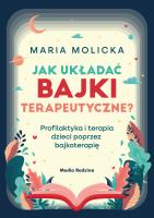Jak układać bajki terapeutyczne? Profilaktyka i terapia dzieci poprzez bajkoterapię. Autor: Maria Molicka. SmakLiter.pl Okładka książki Jak układać bajki terapeutyczne? Profilaktyka i terapia dzieci poprzez bajkoterapię