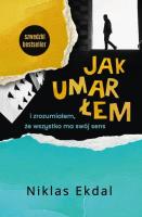 Jak umarłem i zrozumiałem, że wszystko ma swój.... Autor: Niklas Ekdal. SmakLiter.pl Okładka książki Jak umarłem i zrozumiałem, że wszystko ma swój...