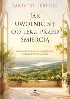 Okładka książki Jak uwolnić się od lęku przed śmiercią. Zaplanuj swoje życie po Drugiej Stronie i odzyskaj duchowy spokój