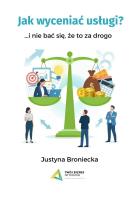 Jak wyceniać usługi i nie bać się, że to za drogo. Autor: Broniecka Justyna. SmakLiter.pl Okładka książki Jak wyceniać usługi i nie bać się, że to za drogo