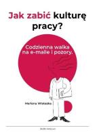 Okładka książki Jak zabić kulturę pracy? Codzienna walka na...