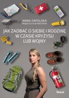 Jak zadbać o siebie i rodzinę w czasie kryzysu lub wojny. Autor: Anna Zapolska. SmakLiter.pl Okładka książki Jak zadbać o siebie i rodzinę w czasie kryzysu lub wojny