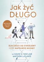 Jak żyć długo. Dlaczego się starzejemy i czy naprawdę musimy.. Autor: Sinclair David A., LaPlante Matthew. SmakLiter.pl Okładka książki Jak żyć długo. Dlaczego się starzejemy i czy naprawdę musimy.