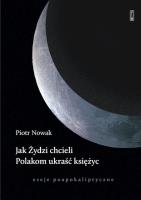 Okładka książki Jak Żydzi chcieli Polakom ukraść księżyc. Eseje poapokaliptyczne