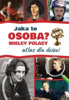 Jaka to osoba? Wielcy Polacy. Atlas dla dzieci. Autor: Jarosław Górski. SmakLiter.pl Okładka książki Jaka to osoba? Wielcy Polacy. Atlas dla dzieci