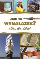 Jaki to wynalazek? Atlas dla dzieci. Autor: Jarosław Górski. SmakLiter.pl Okładka książki Jaki to wynalazek? Atlas dla dzieci