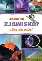 Jakie to zjawisko? Atlas dla dzieci. Autor: Monika Płóciennik. SmakLiter.pl Okładka książki Jakie to zjawisko? Atlas dla dzieci