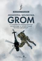 Okładka książki Jednostka wojskowa GROM w architekturze bezpieczeństwa narodowego w świetle innych formacji specjaln