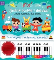 Jedzie pociąg z daleka i inne piosenki dla dzieci. Sam zagraj i zaśpiewaj piosenki! Książka z pianinkiem. Autor: Podgórska Anna. SmakLiter.pl Okładka książki Jedzie pociąg z daleka i inne piosenki dla dzieci. Sam zagraj i zaśpiewaj piosenki! Książka z pianinkiem