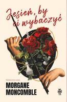 Jesień, by Ci wybaczyć. Pory roku. Tom 1. Autor: Morgane Moncomble. SmakLiter.pl Okładka książki Jesień, by Ci wybaczyć. Pory roku. Tom 1