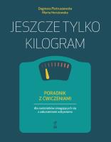 Jeszcze tylko kilogram. Poradnik z ćwiczeniami dla nastolatków zmagających się z zaburzeniami odżywiania. Autor: Pietruszewska Dagmara, Herstowska Marta. SmakLiter.pl Okładka książki Jeszcze tylko kilogram. Poradnik z ćwiczeniami dla nastolatków zmagających się z zaburzeniami odżywiania