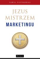 Jezus mistrzem marketingu. Autor: Piotrowski Paweł. SmakLiter.pl Okładka książki Jezus mistrzem marketingu