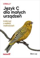 Język C dla małych urządzeń. Krótki kod o wielkich możliwościach. Autor: Loy Marc. SmakLiter.pl Okładka książki Język C dla małych urządzeń. Krótki kod o wielkich możliwościach