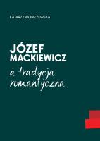 Józef Mackiewicz a tradycja romantyczna. Autor: Bałżewska Katarzyna. SmakLiter.pl Okładka książki Józef Mackiewicz a tradycja romantyczna