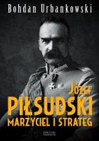 Józef Piłsudski. Marzyciel i strateg. Autor: Urbankowski Bohdan. SmakLiter.pl Okładka książki Józef Piłsudski. Marzyciel i strateg