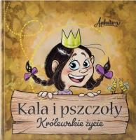 Okładka książki Kala i pszczoły. Królewskie życie
