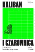 Kaliban i czarownica. Kobiety, ciało i akumulacja pierwotna. Autor: Federici Silvia. SmakLiter.pl Okładka książki Kaliban i czarownica. Kobiety, ciało i akumulacja pierwotna