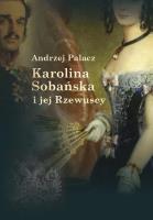 Karolina Sobańska i jej Rzewuscy. Autor: Palacz Andrzej. SmakLiter.pl Okładka książki Karolina Sobańska i jej Rzewuscy