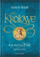 Katarzyna Parr. Szósta żona. Autor: Weir Alison. SmakLiter.pl Okładka książki Katarzyna Parr. Szósta żona