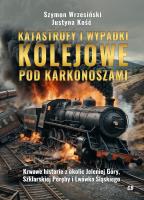 Katastrofy i wypadki kolejowe pod Karkonoszami. Autor: Wrzesiński Szymon, Justyna Kość. SmakLiter.pl Okładka książki Katastrofy i wypadki kolejowe pod Karkonoszami