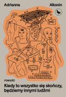 Kiedy to wszystko się skończy, będziemy innymi ludźmi. Autor: Adrianna Alksnin. SmakLiter.pl Okładka książki Kiedy to wszystko się skończy, będziemy innymi ludźmi