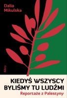Kiedyś wszyscy byliśmy tu ludźmi. Reportaże z Palestyny. Autor: Dalia Mikulska. SmakLiter.pl Okładka książki Kiedyś wszyscy byliśmy tu ludźmi. Reportaże z Palestyny