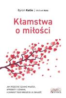 Kłamstwa o miłości. Jak przestać szukać miłości.... Autor: Katie Byron, Michael Katz. SmakLiter.pl Okładka książki Kłamstwa o miłości. Jak przestać szukać miłości...
