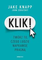 Klik! Twórz to, czego ludzie naprawdę pragną. Autor: Jake Knapp, John Zeratsky. SmakLiter.pl Okładka książki Klik! Twórz to, czego ludzie naprawdę pragną
